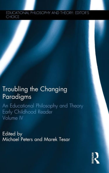 Troubling The Changing Paradigms: An Educational Philosophy And Theory Early Childhood Reader, Volume Iv (Educational Philosophy And Theory: Editor's Choice)