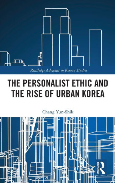 The Personalist Ethic And The Rise Of Urban Korea (Routledge Advances In Korean Studies)