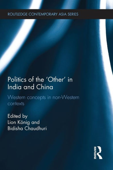 Politics Of The 'Other' In India And China: Western Concepts In Non-Western Contexts (Routledge Contemporary Asia Series)