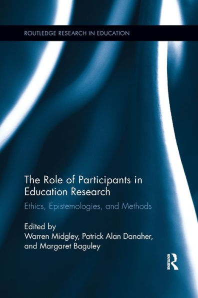 The Role Of Participants In Education Research: Ethics, Epistemologies, And Methods (Routledge Research In Education)