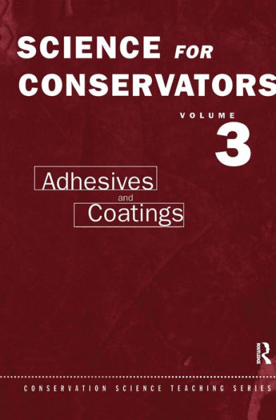 The Science For Conservators Series: Volume 3: Adhesives And Coatings