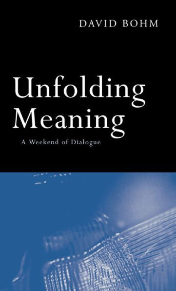 Unfolding Meaning: A Weekend Of Dialogue With David Bohm