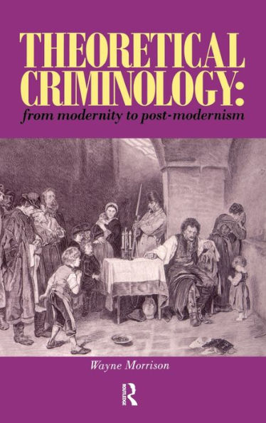 Theoretical Criminology From Modernity To Post-Modernism