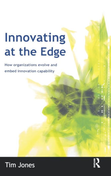 Innovating At The Edge: How Organizations Evolve And Embed Innovation Capability