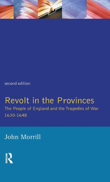 Revolt In The Provinces: The People Of England And The Tragedies Of War 1634-1648