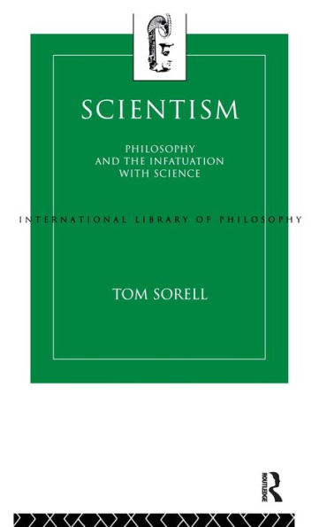 Scientism: Philosophy And The Infatuation With Science (International Library Of Philosophy)