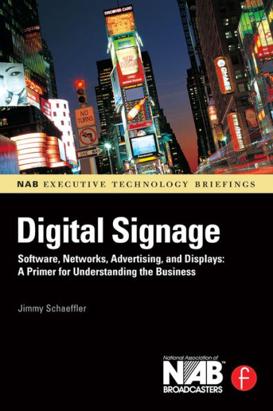 Digital Signage: Software, Networks, Advertising, And Displays: A Primer For Understanding The Business