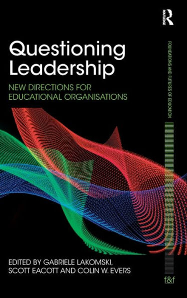 Questioning Leadership: New Directions For Educational Organisations (Foundations And Futures Of Education)