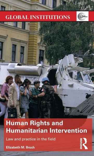 Human Rights And Humanitarian Intervention: Law And Practice In The Field (Global Institutions)