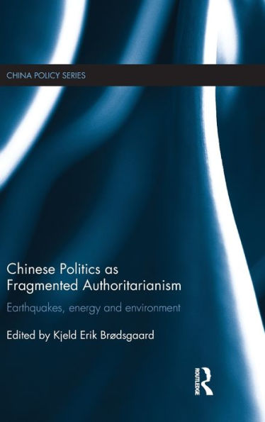 Chinese Politics As Fragmented Authoritarianism: Earthquakes, Energy And Environment (China Policy Series)