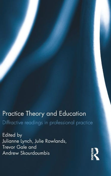 Practice Theory And Education: Diffractive Readings In Professional Practice