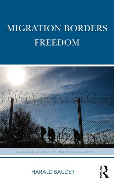Migration Borders Freedom (Routledge Studies In Human Geography)
