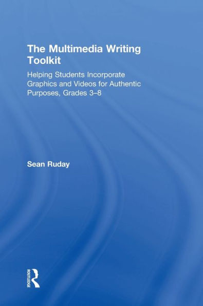 The Multimedia Writing Toolkit: Helping Students Incorporate Graphics And Videos For Authentic Purposes, Grades 3?