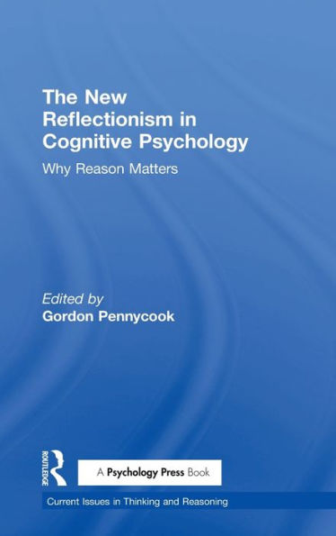 The New Reflectionism In Cognitive Psychology: Why Reason Matters (Current Issues In Thinking And Reasoning)