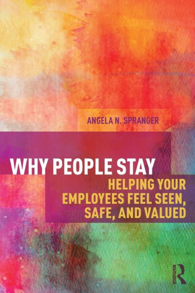 Why People Stay: Helping Your Employees Feel Seen, Safe, And Valued
