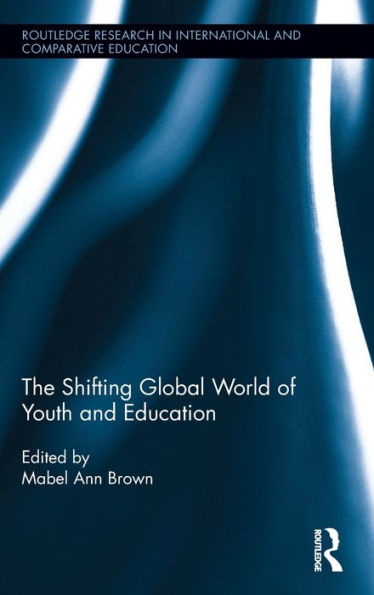 The Shifting Global World Of Youth And Education (Routledge Research In International And Comparative Education)