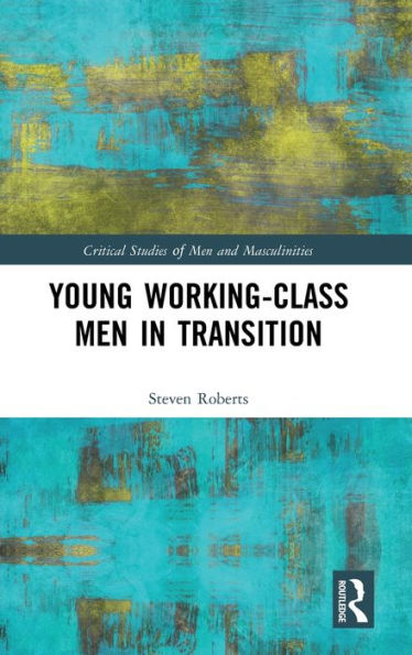 Young Working-Class Men In Transition (Critical Studies Of Men And Masculinities)