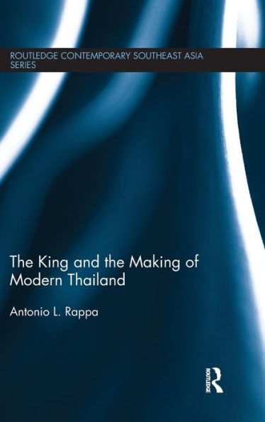 The King And The Making Of Modern Thailand (Routledge Contemporary Southeast Asia Series)