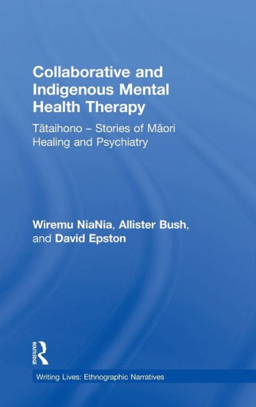 Collaborative And Indigenous Mental Health Therapy: Tataihono ?Stories Of Maori Healing And Psychiatry (Writing Lives: Ethnographic Narratives)