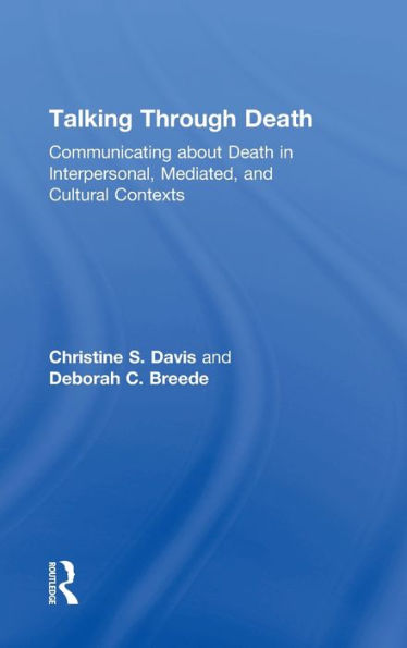 Talking Through Death: Communicating About Death In Interpersonal, Mediated, And Cultural Contexts