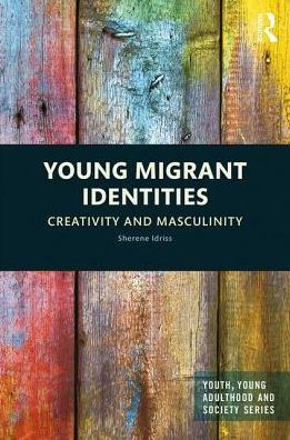 Young Migrant Identities: Creativity And Masculinity (Youth, Young Adulthood And Society)