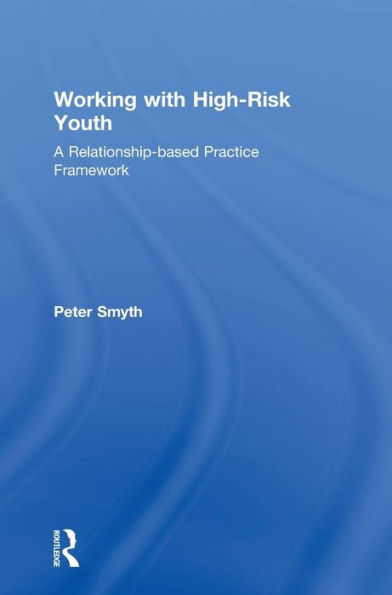 Working With High-Risk Youth: A Relationship-Based Practice Framework