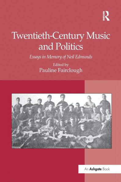 Twentieth-Century Music And Politics: Essays In Memory Of Neil Edmunds