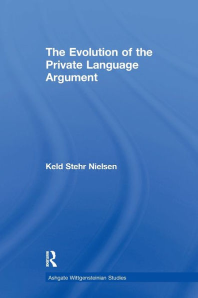 The Evolution Of The Private Language Argument (Ashgate Wittgensteinian Studies)