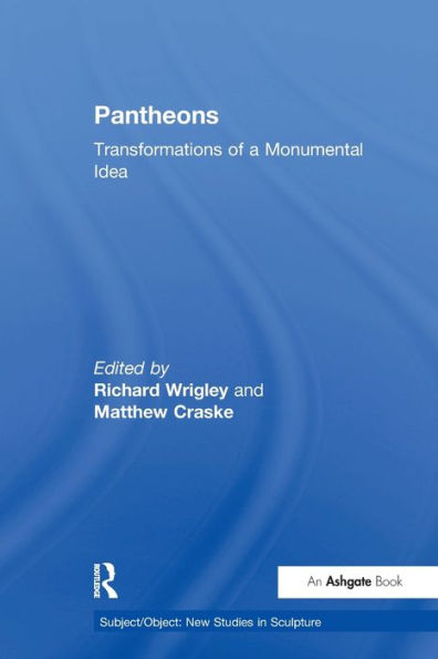 Pantheons: Transformations Of A Monumental Idea (Subject/Object: New Studies In Sculpture)
