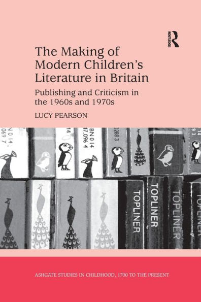 The Making Of Modern Children's Literature In Britain: Publishing And Criticism In The 1960S And 1970S (Studies In Childhood, 1700 To The Present)