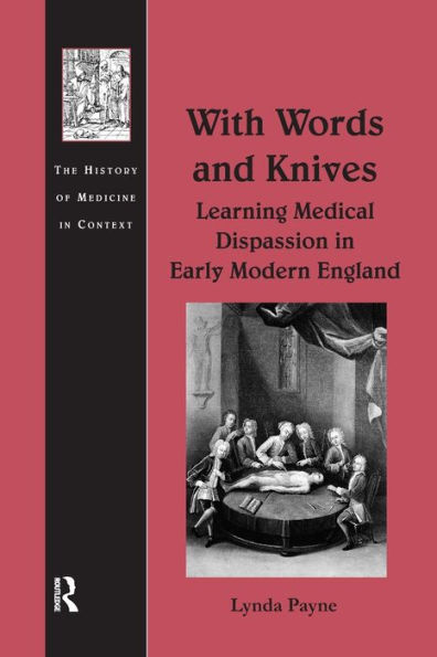With Words And Knives: Learning Medical Dispassion In Early Modern England (History Of Medicine In Context)