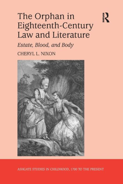 The Orphan In Eighteenth-Century Law And Literature: Estate, Blood, And Body (Studies In Childhood, 1700 To The Present)