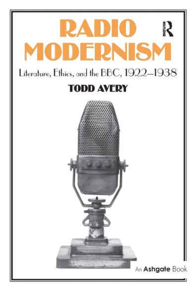 Radio Modernism: Literature, Ethics, And The Bbc, 1922?938