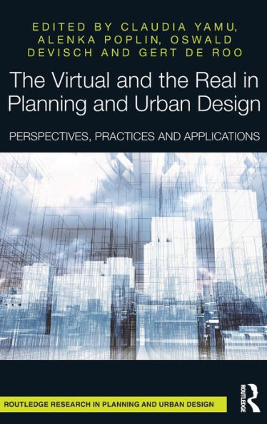 The Virtual And The Real In Planning And Urban Design: Perspectives, Practices And Applications (Routledge Research In Planning And Urban Design)