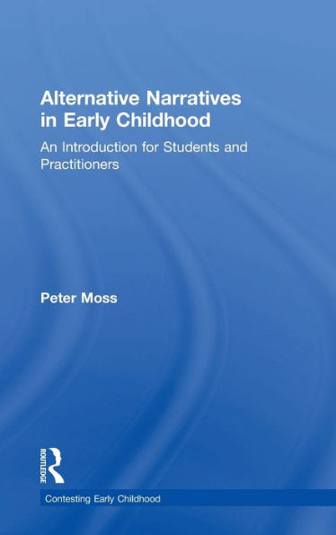 Alternative Narratives In Early Childhood: An Introduction For Students And Practitioners (Contesting Early Childhood)