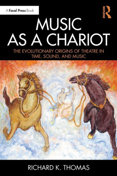 Music As A Chariot: : The Evolutionary Origins Of Theatre In Time, Sound, And Music