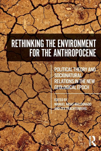 Rethinking The Environment For The Anthropocene: Political Theory And Socionatural Relations In The New Geological Epoch