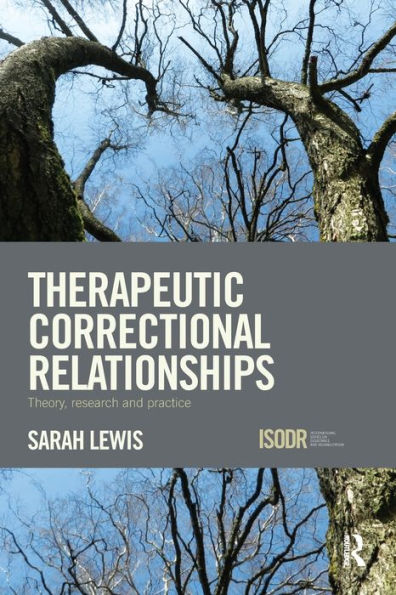 Therapeutic Correctional Relationships: Theory, Research And Practice (International Series On Desistance And Rehabilitation)