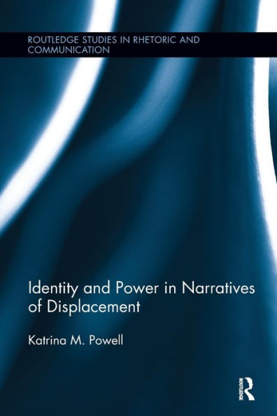 Identity And Power In Narratives Of Displacement (Routledge Studies In Rhetoric And Communication)