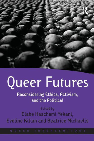 Queer Futures: Reconsidering Ethics, Activism, And The Political (Queer Interventions)
