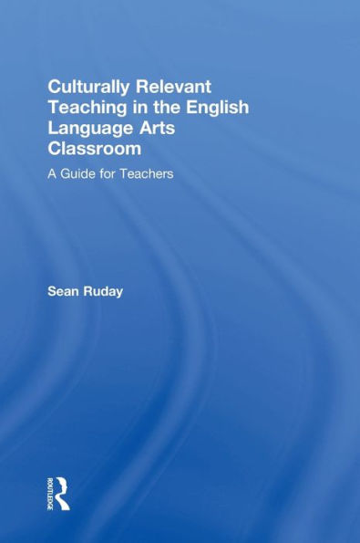 Culturally Relevant Teaching In The English Language Arts Classroom: A Guide For Teachers