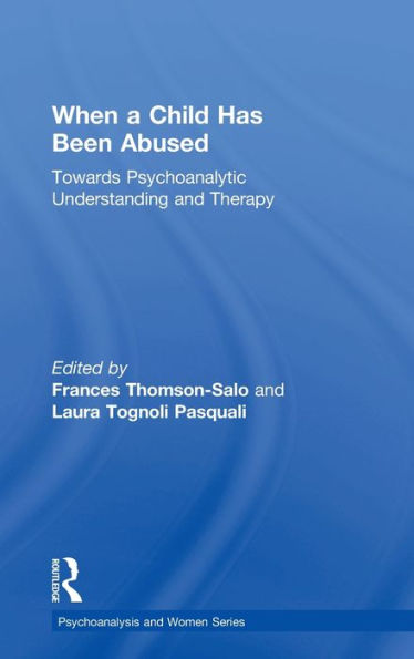 When A Child Has Been Abused: Towards Psychoanalytic Understanding And Therapy (Psychoanalysis And Women Series)