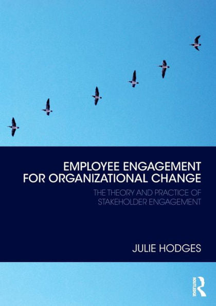 Employee Engagement For Organizational Change: The Theory And Practice Of Stakeholder Engagement