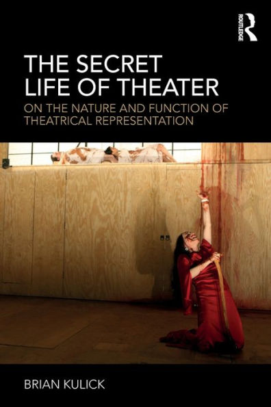 The Secret Life Of Theater: On The Nature And Function Of Theatrical Representation