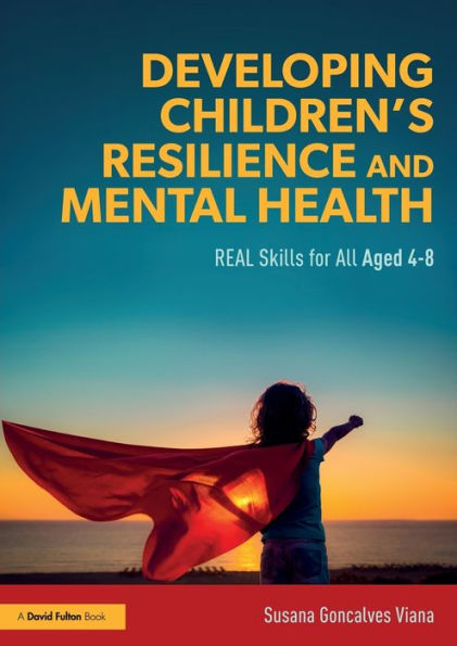 Developing Children's Resilience And Mental Health: Real Skills For All Aged 4-8