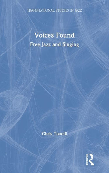 Voices Found: Free Jazz And Singing (Transnational Studies In Jazz)