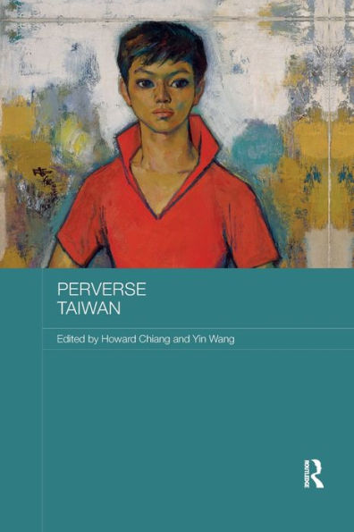 Perverse Taiwan (Routledge Research On Gender In Asia Series)
