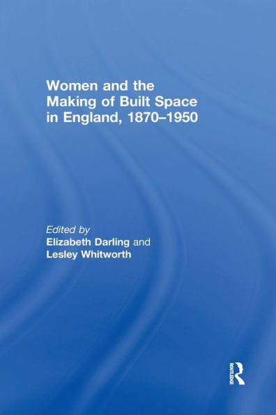 Women And The Making Of Built Space In England, 1870?950