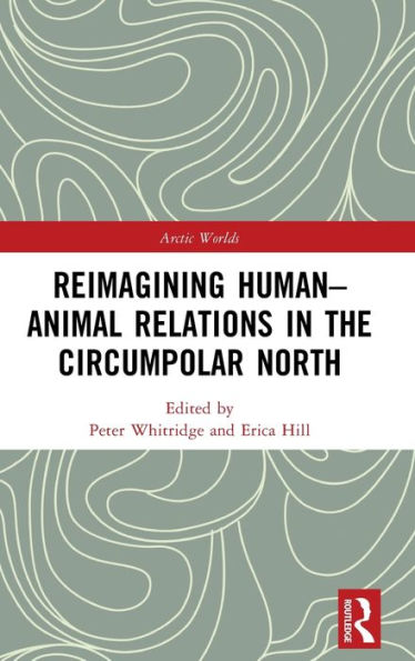 Reimagining Human-Animal Relations In The Circumpolar North (Arctic Worlds)
