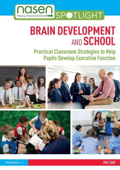 Brain Development And School: Practical Classroom Strategies To Help Pupils Develop Executive Function (Nasen Spotlight)